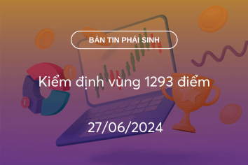 Bản tin phái sinh 27/06/2024: Kiểm định vùng 1293 điểm