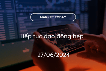 Market Today 27/06/2024: Tiếp tục dao động hẹp