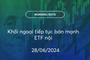 MORNING NOTE 28/06/2024 – Khối ngoại tiếp tục bán mạnh ETF nội