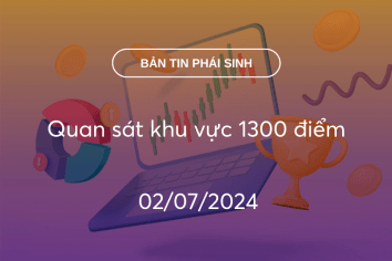 Bản tin phái sinh 02/07/2024: Quan sát khu vực 1300 điểm