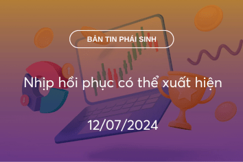 Bản tin phái sinh 12/07/2024: Nhịp hồi phục có thể xuất hiện