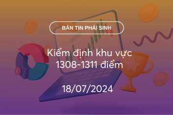 Bản tin phái sinh 18/07/2024: Kiểm định khu vực 1308-1311 điểm