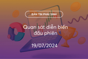 Bản tin phái sinh 19/07/2024: Quan sát diễn biến đầu phiên