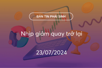 Bản tin phái sinh 23/07/2024: Nhịp giảm quay trở lại