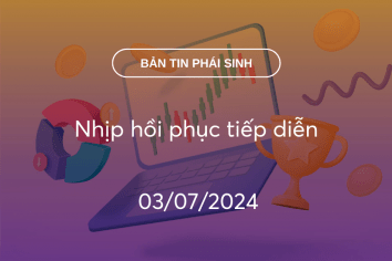 Bản tin phái sinh 03/07/2024: Nhịp hồi phục tiếp diễn