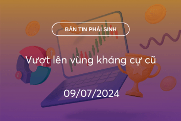 Bản tin phái sinh 09/07/2024: Vượt lên vùng kháng cự cũ