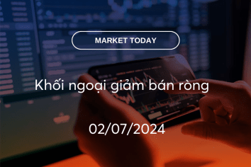 Market Today 02/07/2024: Khối ngoại giảm bán ròng