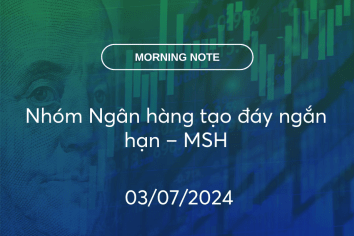 MORNING NOTE 03/07/2024 – Nhóm Ngân hàng tạo đáy ngắn hạn – MSH