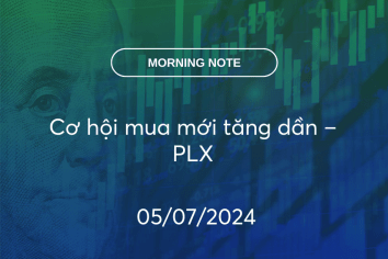 MORNING NOTE 05/07/2024 – Cơ hội mua mới tăng dần – PLX