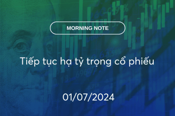 MORNING NOTE 01/07/2024 – Tiếp tục hạ tỷ trọng cổ phiếu