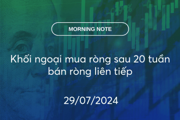 MORNING NOTE 29/07/2024 – Khối ngoại mua ròng sau 20 tuần bán ròng liên tiếp