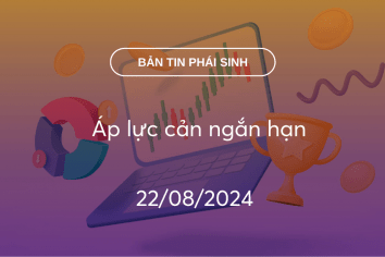 Bản tin phái sinh 22/08/2024: Áp lực cản ngắn hạn