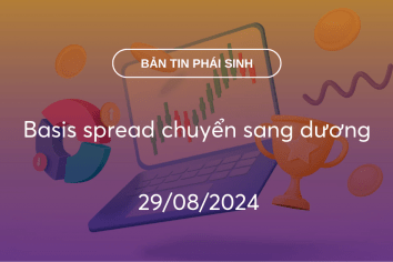 Bản tin phái sinh 29/08/2024: Basis spread chuyển sang dương