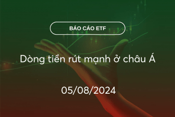 Fund Flow 05/08/2024: Dòng tiền rút mạnh ở châu Á