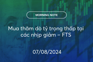 MORNING NOTE 07/08/2024 – Mua thăm dò tỷ trọng thấp tại các nhịp giảm – FTS