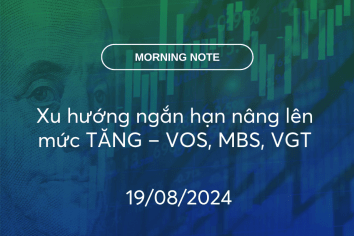 MORNING NOTE 19/08/2024 – Xu hướng ngắn hạn nâng lên mức TĂNG – VOS, MBS, VGT