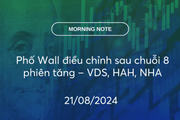 MORNING NOTE 21/08/2024 – Phố Wall điều chỉnh sau chuỗi 8 phiên tăng – VDS, HAH, NHA