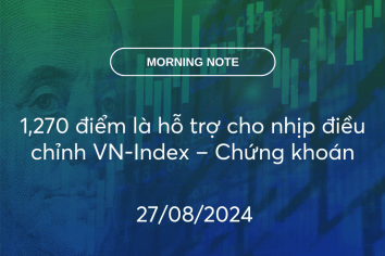 MORNING NOTE 27/08/2024 – 1,270 điểm là hỗ trợ cho nhịp điều chỉnh VN-Index – Chứng khoán