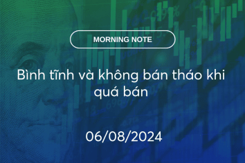 MORNING NOTE 06/08/2024 – Bình tĩnh và không bán tháo khi quá bán