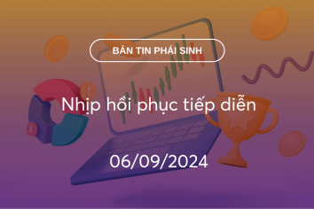 Bản tin phái sinh 06/09/2024: Nhịp hồi phục tiếp diễn