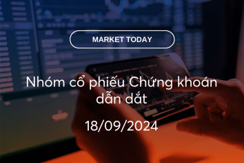 Market Today 18/09/2024: Nhóm cổ phiếu Chứng khoán dẫn dắt