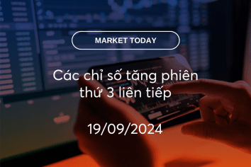 Market Today 19/09/2024: Các chỉ số tăng phiên thứ 3 liên tiếp