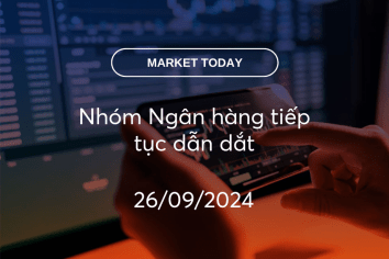 Market Today 26/09/2024: Nhóm Ngân hàng tiếp tục dẫn dắt