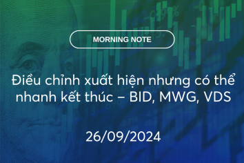 MORNING NOTE 26/09/2024 – Điều chỉnh xuất hiện nhưng có thể nhanh kết thúc – BID, MWG, VDS