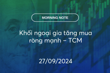 MORNING NOTE 27/09/2024 – Khối ngoại gia tăng mua ròng mạnh – TCM