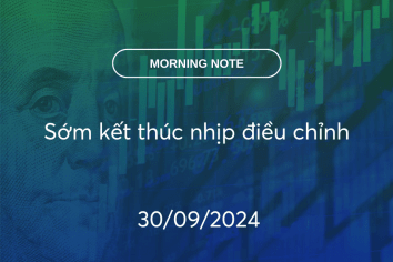 MORNING NOTE 30/09/2024 – Sớm kết thúc nhịp điều chỉnh