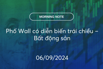 MORNING NOTE 06/09/2024 – Phố Wall có diễn biến trái chiều – Bất động sản