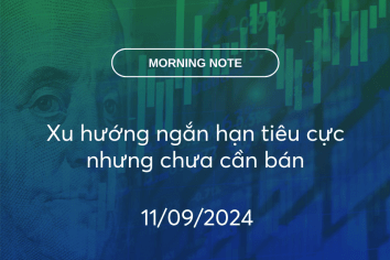 MORNING NOTE 11/09/2024 – Xu hướng ngắn hạn tiêu cực nhưng chưa cần bán