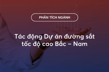 Báo cáo ngành: Tác động Dự án đường sắt tốc độ cao Bắc – Nam