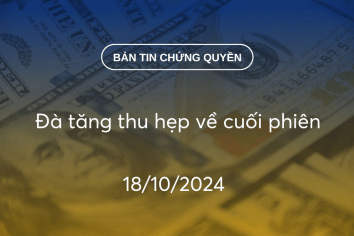 Bản tin chứng quyền 18/10/2024: Đà tăng thu hẹp về cuối phiên