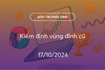 Bản tin phái sinh 17/10/2024: Kiểm định vùng đỉnh cũ