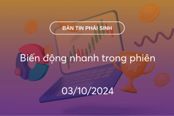 Bản tin phái sinh 03/10/2024: Biến động nhanh trong phiên