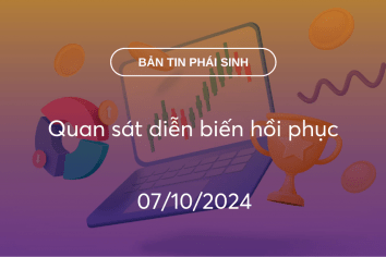 Bản tin phái sinh 07/10/2024: Quan sát diễn biến hồi phục