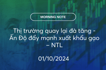 MORNING NOTE 01/10/2024 – Thị trường quay lại đà tăng – Ấn Độ đẩy mạnh xuất khẩu gạo – NTL