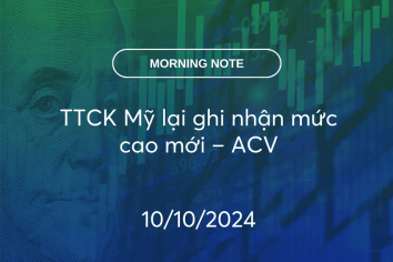 MORNING NOTE 10/10/2024 – TTCK Mỹ lại ghi nhận mức cao mới – ACV