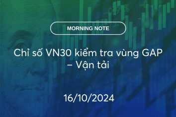 MORNING NOTE 16/10/2024 – Chỉ số VN30 kiểm tra vùng GAP – Vận tải