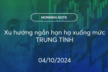 MORNING NOTE 04/10/2024 – Xu hướng ngắn hạn hạ xuống mức TRUNG TÍNH