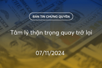 Bản tin chứng quyền 07/11/2024: Tâm lý thận trọng quay trở lại