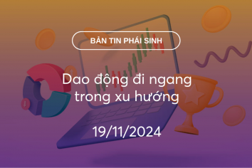 Bản tin phái sinh 19/11/2024: Dao động đi ngang trong xu hướng