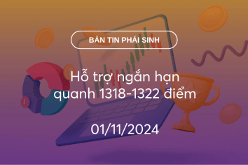 Bản tin phái sinh 01/11/2024: Hỗ trợ ngắn hạn quanh 1318-1322 điểm