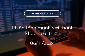 Market Today 06/11/2024: Phiên tăng mạnh với thanh khoản cải thiện