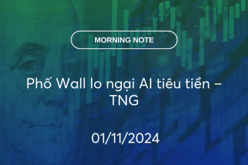 MORNING NOTE 01/11/2024 – Phố Wall lo ngại AI tiêu tiền – TNG