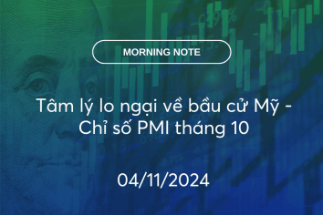 MORNING NOTE 04/11/2024 – Tâm lý lo ngại về bầu cử Mỹ – Chỉ số PMI tháng 10