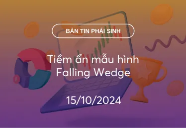 Bản tin phái sinh 15/10/2024: Tiềm ẩn mẫu hình Falling Wedge