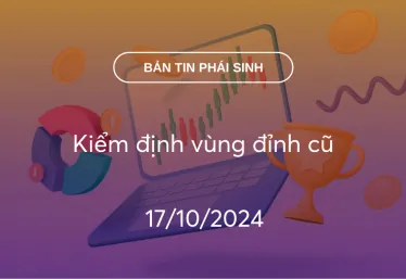 Bản tin phái sinh 17/10/2024: Kiểm định vùng đỉnh cũ