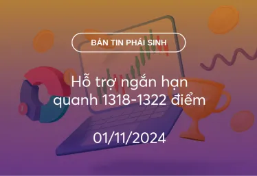 Bản tin phái sinh 01/11/2024: Hỗ trợ ngắn hạn quanh 1318-1322 điểm